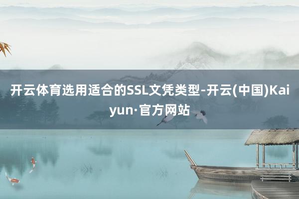 开云体育选用适合的SSL文凭类型-开云(中国)Kaiyun·官方网站