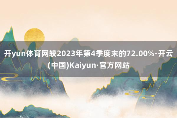 开yun体育网较2023年第4季度末的72.00%-开云(中国)Kaiyun·官方网站