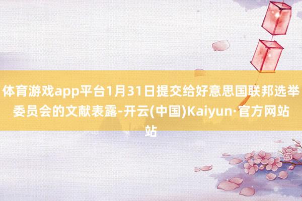 体育游戏app平台1月31日提交给好意思国联邦选举委员会的文献表露-开云(中国)Kaiyun·官方网站