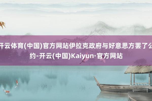 开云体育(中国)官方网站伊拉克政府与好意思方罢了公约-开云(中国)Kaiyun·官方网站