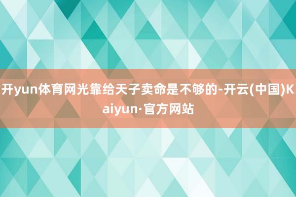 开yun体育网光靠给天子卖命是不够的-开云(中国)Kaiyun·官方网站